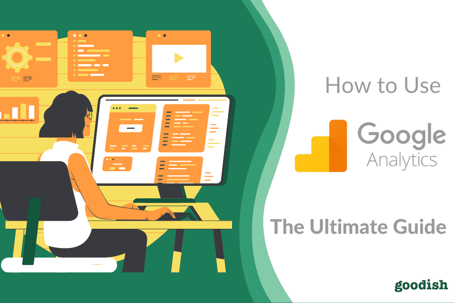 hot to use google analytics - ultimate guide by googdish agency